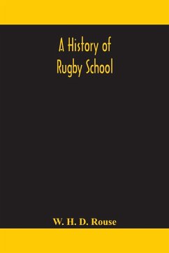 A history of Rugby School - H. D. Rouse, W.