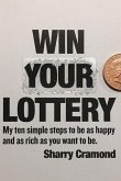 Win Your Lottery (USA edition): My ten simple steps to be as happy and as rich as you want to be