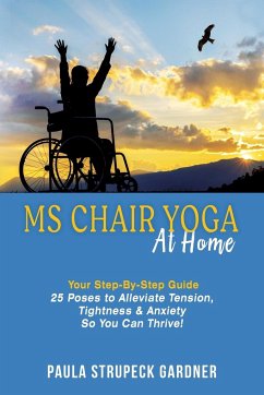 MS Chair Yoga At Home Your Step-By-Step Guide 25 Poses to Alleviate Tension, Tightness, & Anxiety So You Can Thrive - Strupeck Gardner, Paula