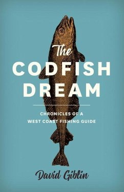 The Codfish Dream: Chronicles of a West Coast Fishing Guide - Giblin, David