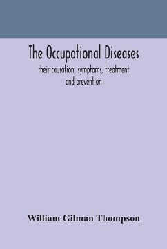 The occupational diseases; their causation, symptoms, treatment and prevention - Gilman Thompson, William