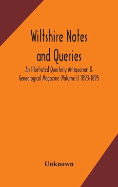 Wiltshire notes and queries An Illustrated Quarterly Antiquarian & Genealogical Magazine (Volume I) 1893-1895 - Unknown