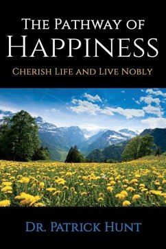 The Pathway of Happiness Cherish Life and Live Nobly - Hunt, Patrick