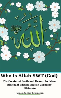 Who Is Allah SWT (God) The Creator of Earth and Heaven In Islam Bilingual Edition English Germany Ultimate - Foundation, Jannah An-Nur