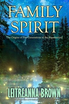 Family Spirit: The Origins of Four Generations of the Supernatural - Brown, Leitreanna