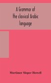 A grammar of the classical Arabic language