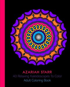 40 Relaxing Kaleidoscopes To Color - Starr, Azariah
