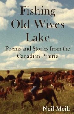 Fishing Old Wives Lake: Poems and Stories from the Canadian Prairie - Meili, Neil