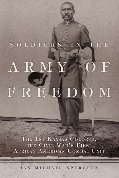 Soldiers in the Army of Freedom: The 1st Kansas Colored, the Civil War's First African American Combat Unit Volume 47 - Spurgeon, Ian Michael