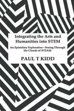 Integrating the Arts and Humanities into STEM: An Epistolary Exploration - Seeing Through the Clouds of STEAM - Kidd, Paul T.