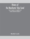 History of the Manchester Ship Canal, from its inception to its completion, with personal reminiscences (Volume I)