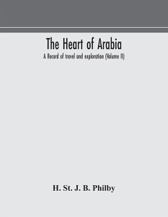 The heart of Arabia, a record of travel and exploration (Volume II) - St. J. B. Philby, H.