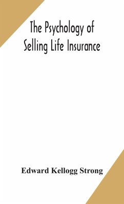 The psychology of selling life insurance - Kellogg Strong, Edward