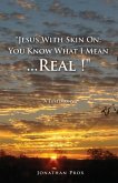 "Jesus With Skin On; You Know What I Mean...Real !"