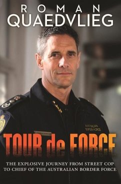 Tour de Force: The Explosive Journey from Street Cop to Chief of Australian Border Force - Quaedvlieg, Roman