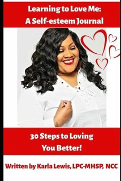 Learning to Love Me: A Self-esteem Journal: 30 Steps to Loving You Better!