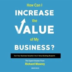 How Can I Increase the Value of My Business?: Turn Your Business Valuation Into a Value-Building Blueprint - Mowrey, Richard