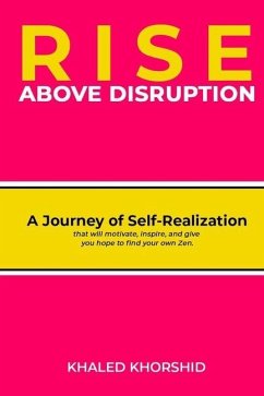 Rise Above Disruption: A Journey of Self-Realization that will motivate, inspire, and give you hope to find your own Zen. - Khorshid, Khaled