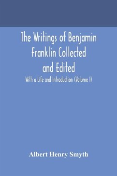 The writings of Benjamin Franklin Collected and Edited With a Life and Introduction (Volume I) - Henry Smyth, Albert