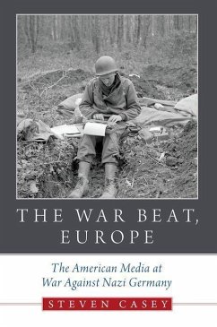 The War Beat, Europe: The American Media at War Against Nazi Germany - Casey, Steven