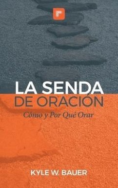 La Senda de Oración: Cómo y Por Qué Orar - Bauer, Kyle W.