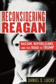 Reconsidering Reagan: Racism, Republicans, and the Road to Trump