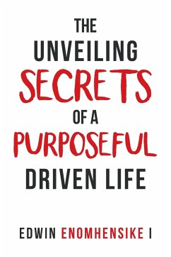 The Unveiling Secrets of a Purposeful Driven Life - Enomhensike I, Edwin