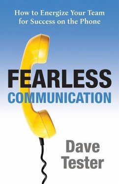 Fearless Communication: How to Energize Your Team for Success on the Phone - Tester, Dave