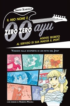 Il mio nome è zero zero ayu, agente segreto al servizio di sua Maestà il Jpop! - Scarcella, Santo