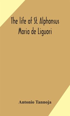 The life of St. Alphonsus Maria de Liguori, Bishop of St. Agatha of the Goths and founder of the Congregation of the Holy Redeemer - Tannoja, Antonio