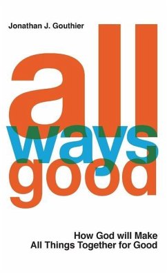 All Ways Good: How God will Make All Things Together for Good - Gouthier, Jonathan J.