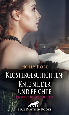 Klostergeschichten: Knie nieder und beichte   Erotische Geschichte (eBook, PDF) - Rose, Holly