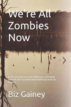 We're All Zombies Now: A Personal Journey From Addiction to Freedom - Gainey, Biz