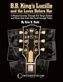 B.B. King's Lucille and the Loves Before Her: A Musical Journey Through B.B. King's Guitars and Music Gear from His Youth Through Today