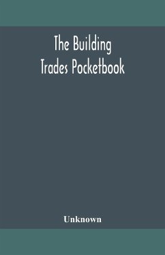 The building trades pocketbook; a handy manual of reference on building construction, including structural design, masonry, bricklaying, carpentry, joinery, roofing, plastering, painting, plumbing, lighting, heating, and ventilation - Unknown