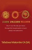 Learn Unlearn Relearn: How to live the life you desire through the transformation of your beliefs and behaviours