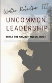 Uncommon Leadership: What the Church Needs Most