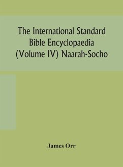 The International standard Bible encyclopaedia (Volume IV) Naarah-Socho - Orr, James