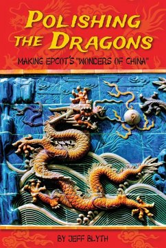 Polishing the Dragons: Making EPCOT's Wonders of China - Blyth, Jeff