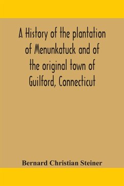 A history of the plantation of Menunkatuck and of the original town of Guilford, Connecticut - Christian Steiner, Bernard