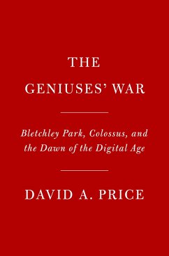 Geniuses at War: Bletchley Park, Colossus, and the Dawn of the Digital Age - Price, David A.