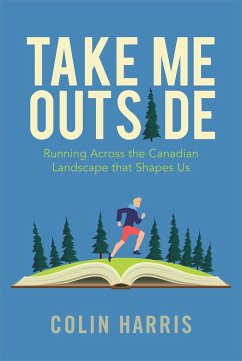 Take Me Outside: Running Across the Canadian Landscape That Shapes Us - Harris, Colin