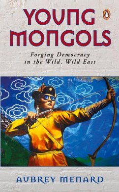 Young Mongols: Forging Democracy in the Wild, Wild East - Menard, Aubrey