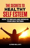 The Secrets to Healthy Self Esteem: How to repair and improve your self esteem