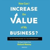 How Can I Increase the Value of My Business? Lib/E: Turn Your Business Valuation Into a Value-Building Blueprint