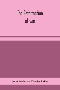 The reformation of war - Frederick Charles Fuller, John