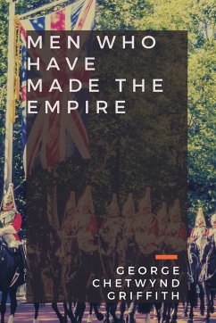 Men Who Have Made the Empire - Griffith, George Chetwynd Chetwynd