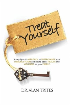 Treat Yourself: A Step-By-Step Approach to Supercharge Your Immune System and Create and Create Better Health and Wellness for Your Fa - Trites, Alan
