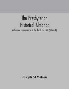 The Presbyterian historical almanac and annual remembrancer of the church For 1860 (Volume II) - M Wilson, Joseph