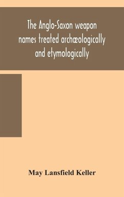 The Anglo-Saxon weapon names treated archæologically and etymologically - Lansfield Keller, May